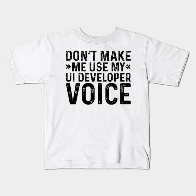 Don't Make Me Use My UI Developer Voice Kids T-Shirt by Saimarts